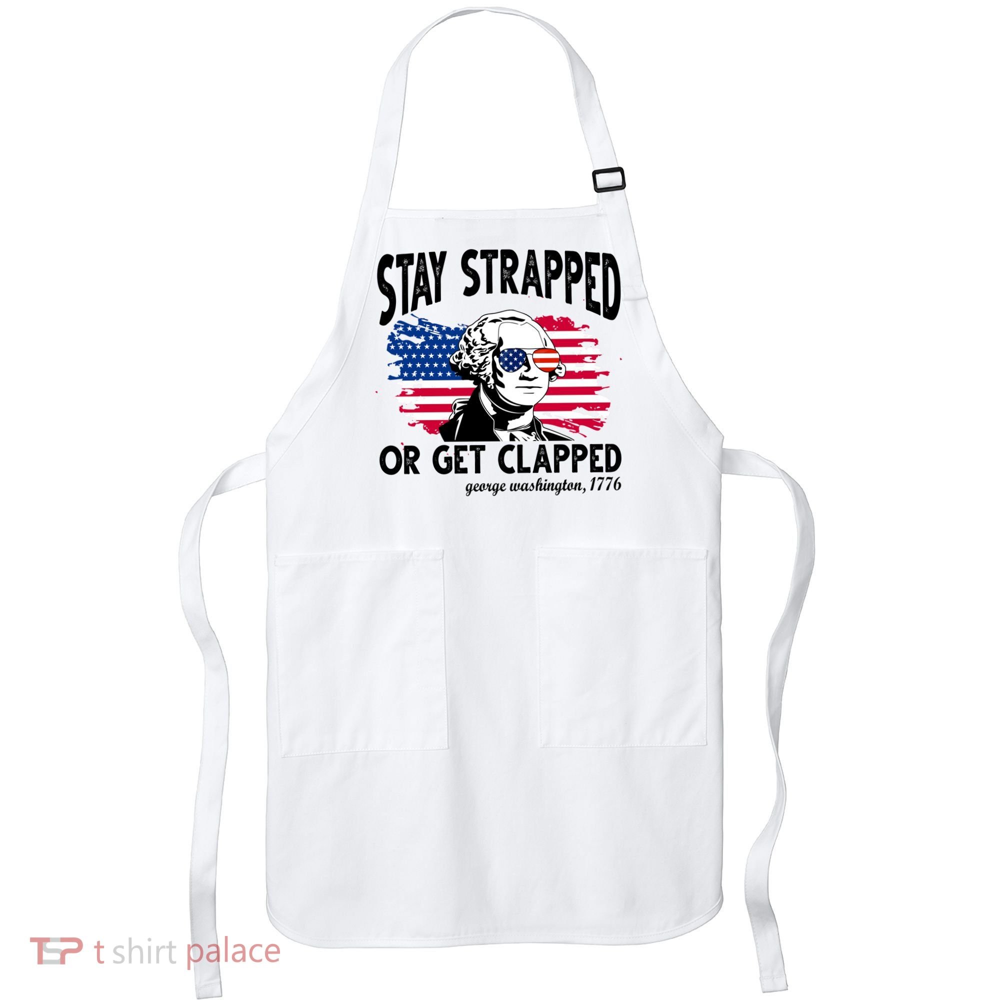Stay Strapped Or Get Clapped George Washington 1776 Apron