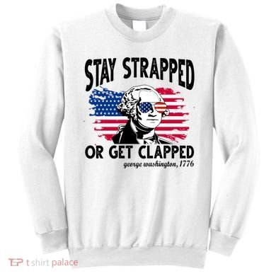 Stay Strapped Or Get Clapped George Washington 1776 Sweatshirt