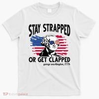Stay Strapped Or Get Clapped George Washington 1776 T-Shirt thumb 0