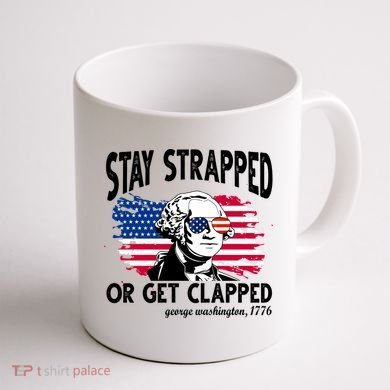 Stay Strapped Or Get Clapped George Washington 1776 Coffee Mug back