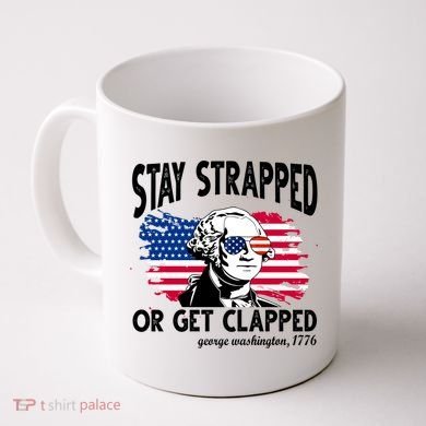 Stay Strapped Or Get Clapped George Washington 1776 Coffee Mug