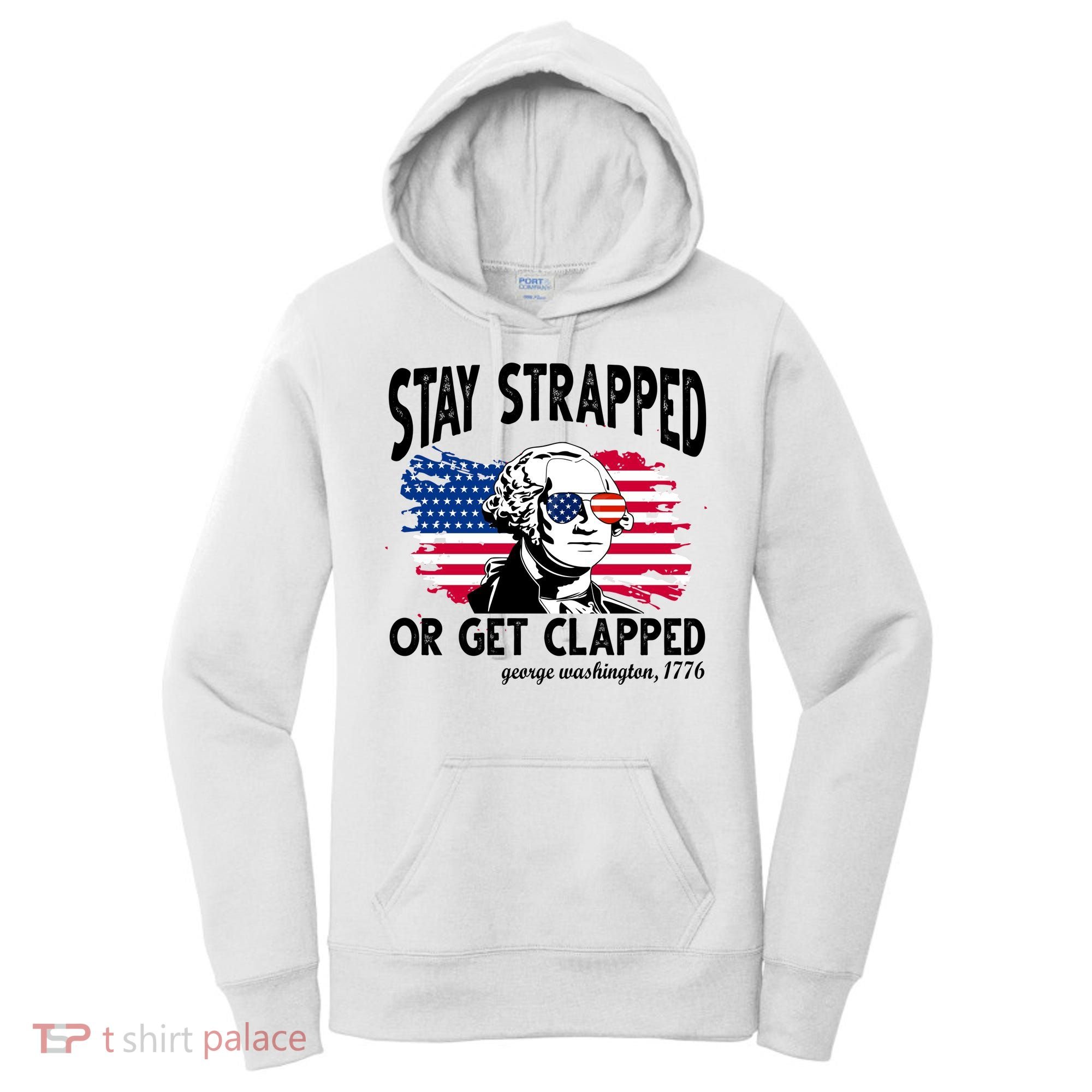 Stay Strapped Or Get Clapped George Washington 1776 Women's Hoodie