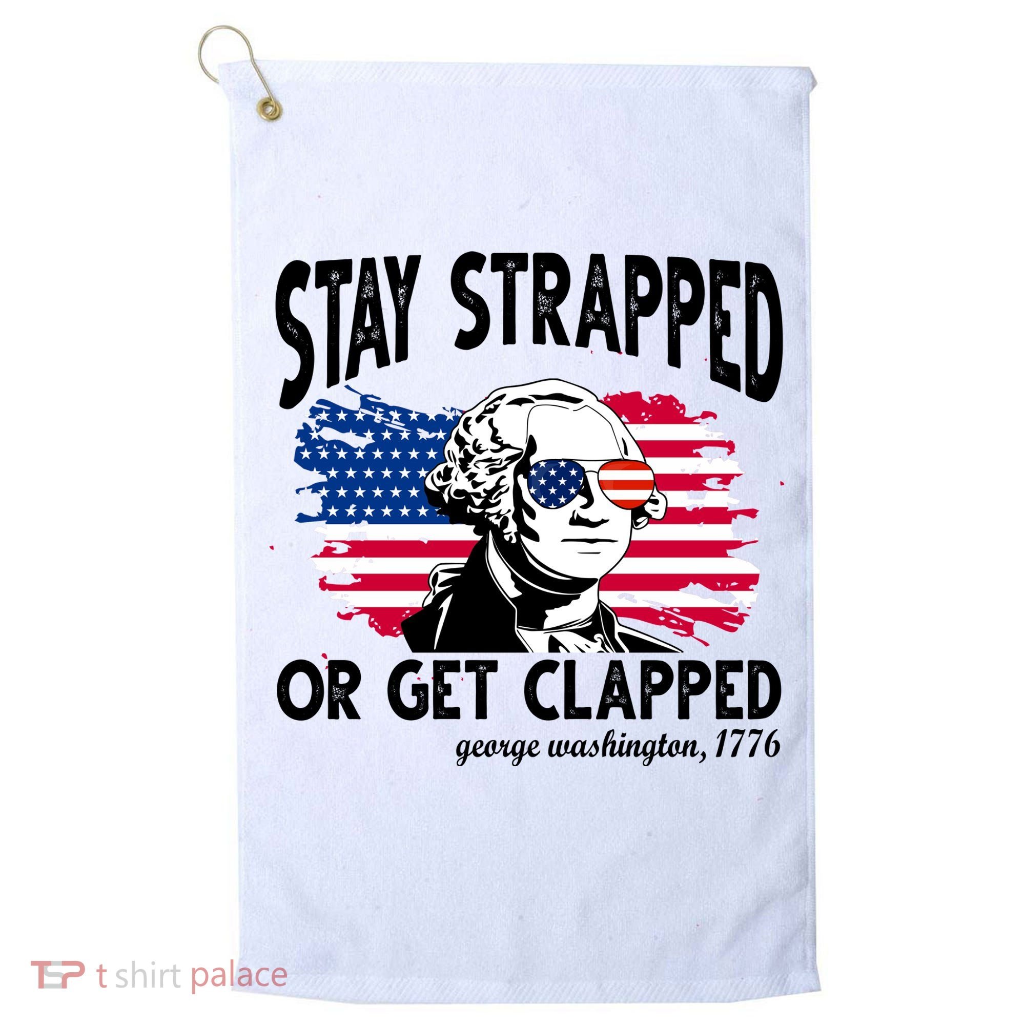 Stay Strapped Or Get Clapped George Washington 1776 Golf Towel