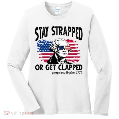 Stay Strapped Or Get Clapped George Washington 1776 Women's Long Sleeve Shirt