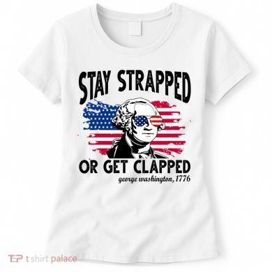 Stay Strapped Or Get Clapped George Washington 1776 Women's T-Shirt