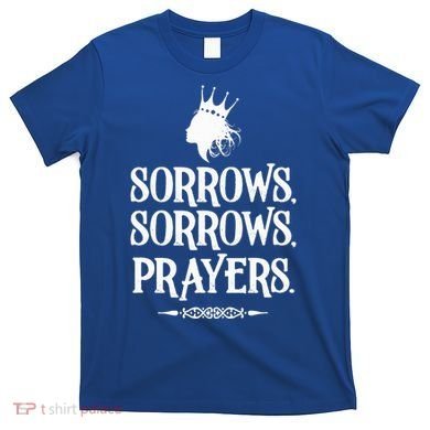 Sorrows Sorrows Prayers T-Shirt
