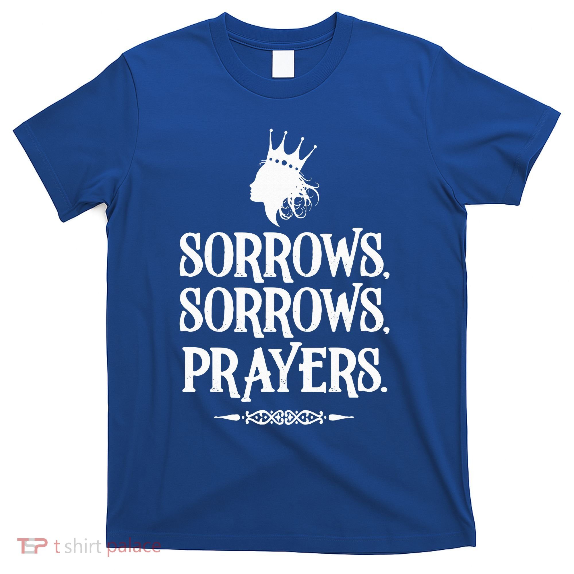 Sorrows Sorrows Prayers T-Shirt