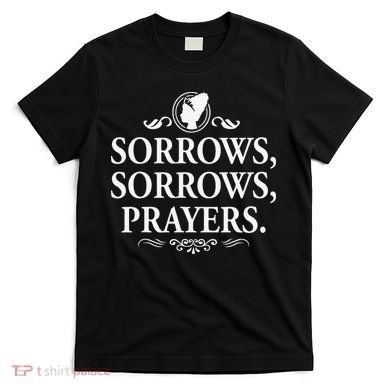 Sorrows Sorrows Prayers funny saying T-Shirt