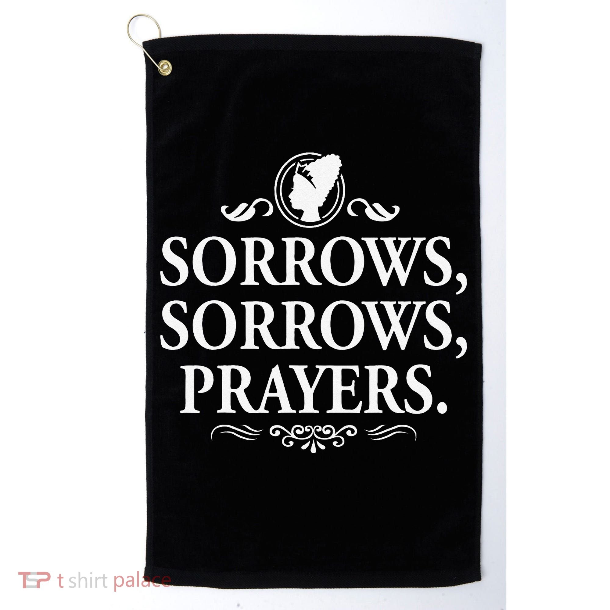 Sorrows Sorrows Prayers funny saying Golf Towel