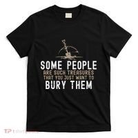 Sarcastic Some People Are Such Treasures Funny Dark Humor T-Shirt thumb 0