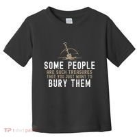 Sarcastic Some People Are Such Treasures Funny Dark Humor Toddler T-Shirt thumb 0