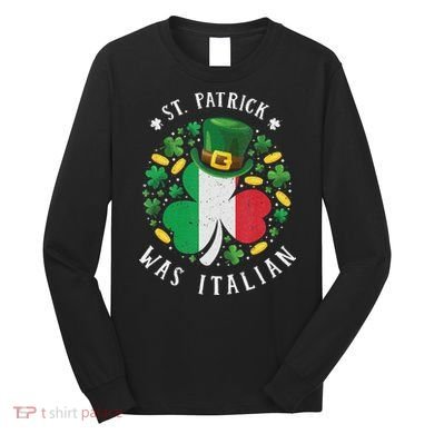 Shamrock St Patrick Was Italian St. Patrick's Day Long Sleeve Shirt