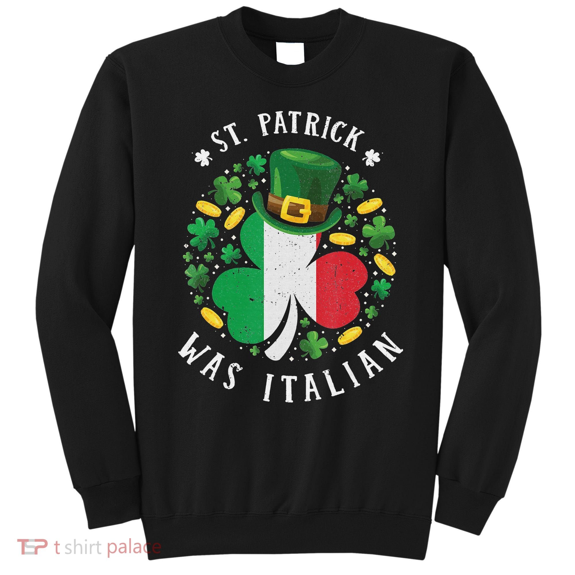 Shamrock St Patrick Was Italian St. Patrick's Day Sweatshirt