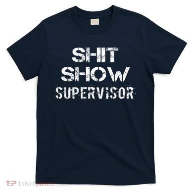 Shit Show Supervisor Funny Mom Boss Manager Teacher Gift T-Shirt