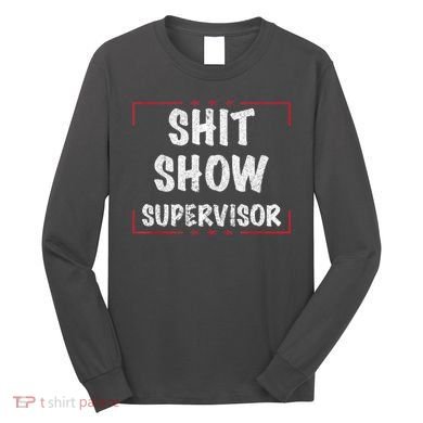 Shit Show Supervisor, Funny Dad Mom Boss Teacher Present Long Sleeve Shirt