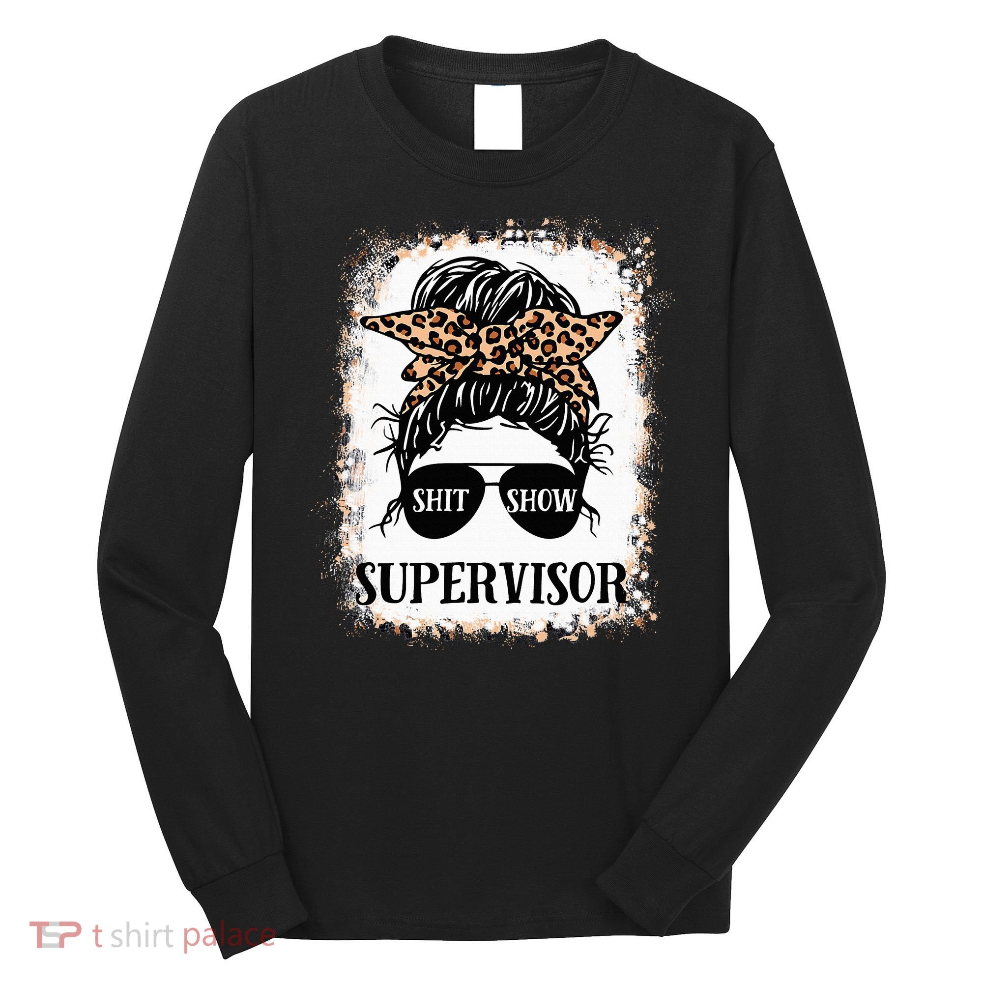 Shit Show Supervisor  Casual Messy Bun Bleached Long Sleeve Shirt