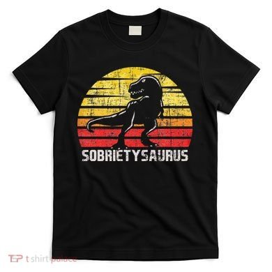 Sobrietysaurus Sober Sobriety Anniversary Recovery AA NA T-Shirt