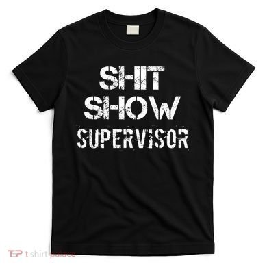 Shit Show Supervisor Funny Mom Boss Manager Teacher Gift T-Shirt