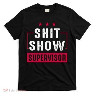 Shit Show Supervisor Funny Mom Boss Manager Teacher Gift T-Shirt