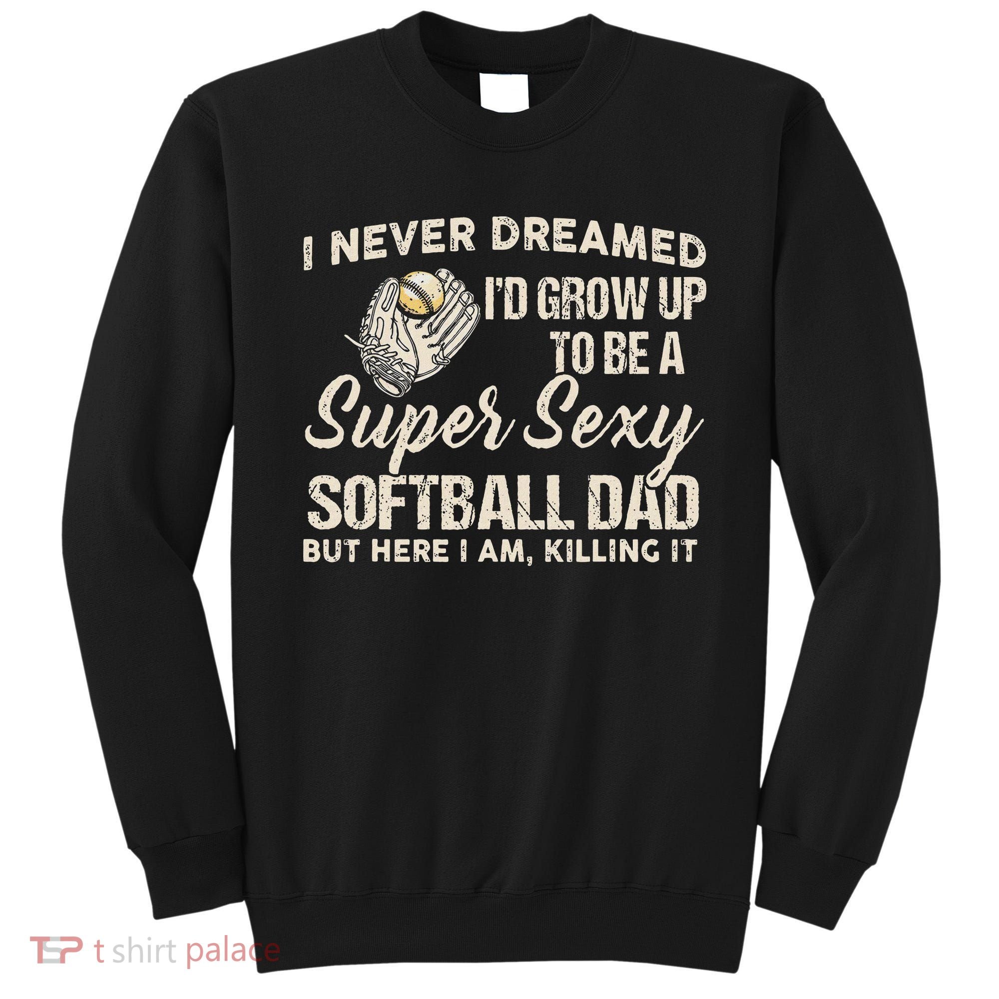 Super Sexy Softball Dad Funny Sweatshirt
