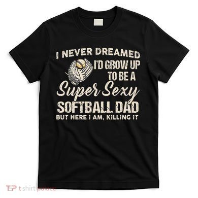 Super Sexy Softball Dad Funny T-Shirt