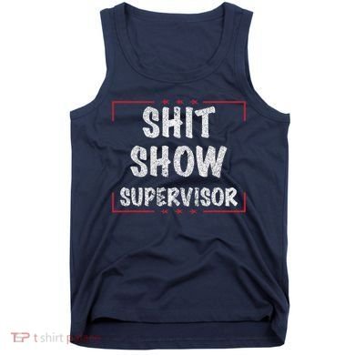 Shit Show Supervisor, Funny Dad Mom Boss Teacher Present Tank Top