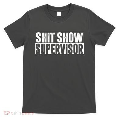 Shit Show Supervisor Funny Gift T-Shirt