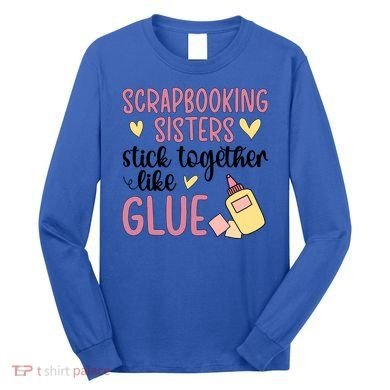 Scrapbooking Sisters Scrapbooker Scrapbook Gift Long Sleeve Shirt