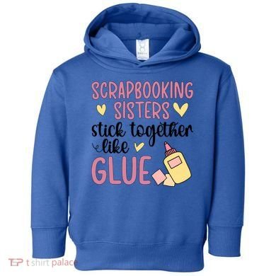 Scrapbooking Sisters Scrapbooker Scrapbook Gift Toddler Hoodie