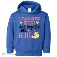 Scrapbooking Sisters Scrapbooker Scrapbook Gift Toddler Hoodie thumb 0