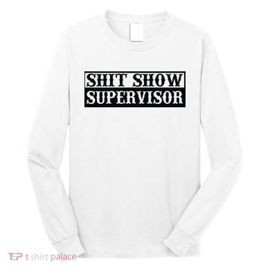 Shit Show Supervisor Long Sleeve Shirt