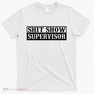 Shit Show Supervisor T-Shirt