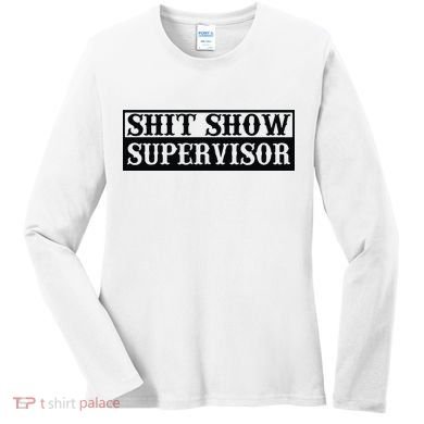 Shit Show Supervisor Women's Long Sleeve Shirt