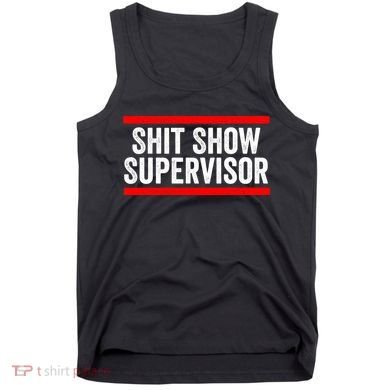 Shit Show Supervisor Sarcastic Funny Distressed Tank Top