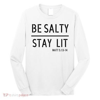 Stay Salty Stay Lit Christian Religious Long Sleeve Shirt