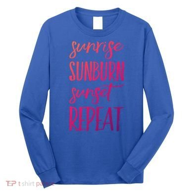 Sunrise Sunburn Sunset Repeat Funny Sayings Summer Cute Gift Long Sleeve Shirt