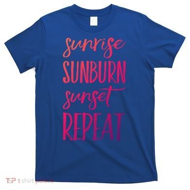 Sunrise Sunburn Sunset Repeat Funny Sayings Summer Cute Gift T-Shirt