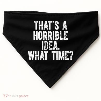 ThatS A Horrible Idea What Time USA-Made Doggie Bandana