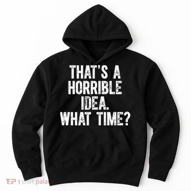 ThatS A Horrible Idea What Time Hoodie
