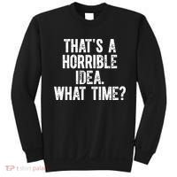 ThatS A Horrible Idea What Time Sweatshirt thumb 0