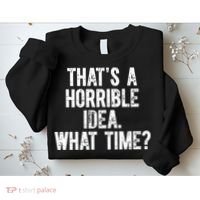 ThatS A Horrible Idea What Time Sweatshirt thumb 2
