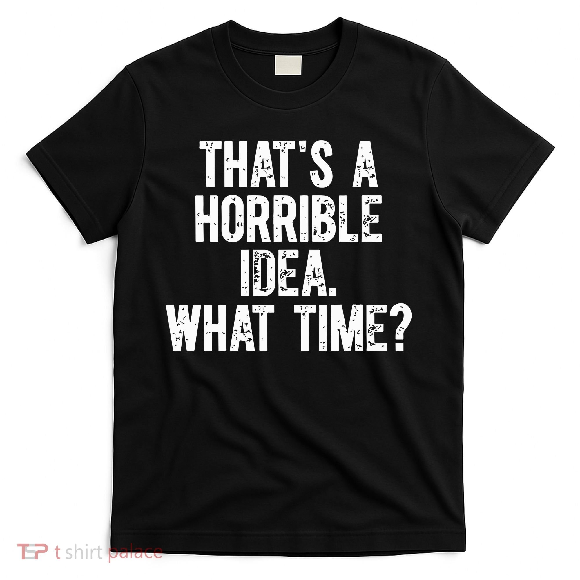 ThatS A Horrible Idea What Time T-Shirt