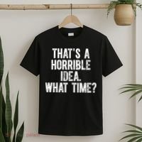 ThatS A Horrible Idea What Time T-Shirt thumb 2