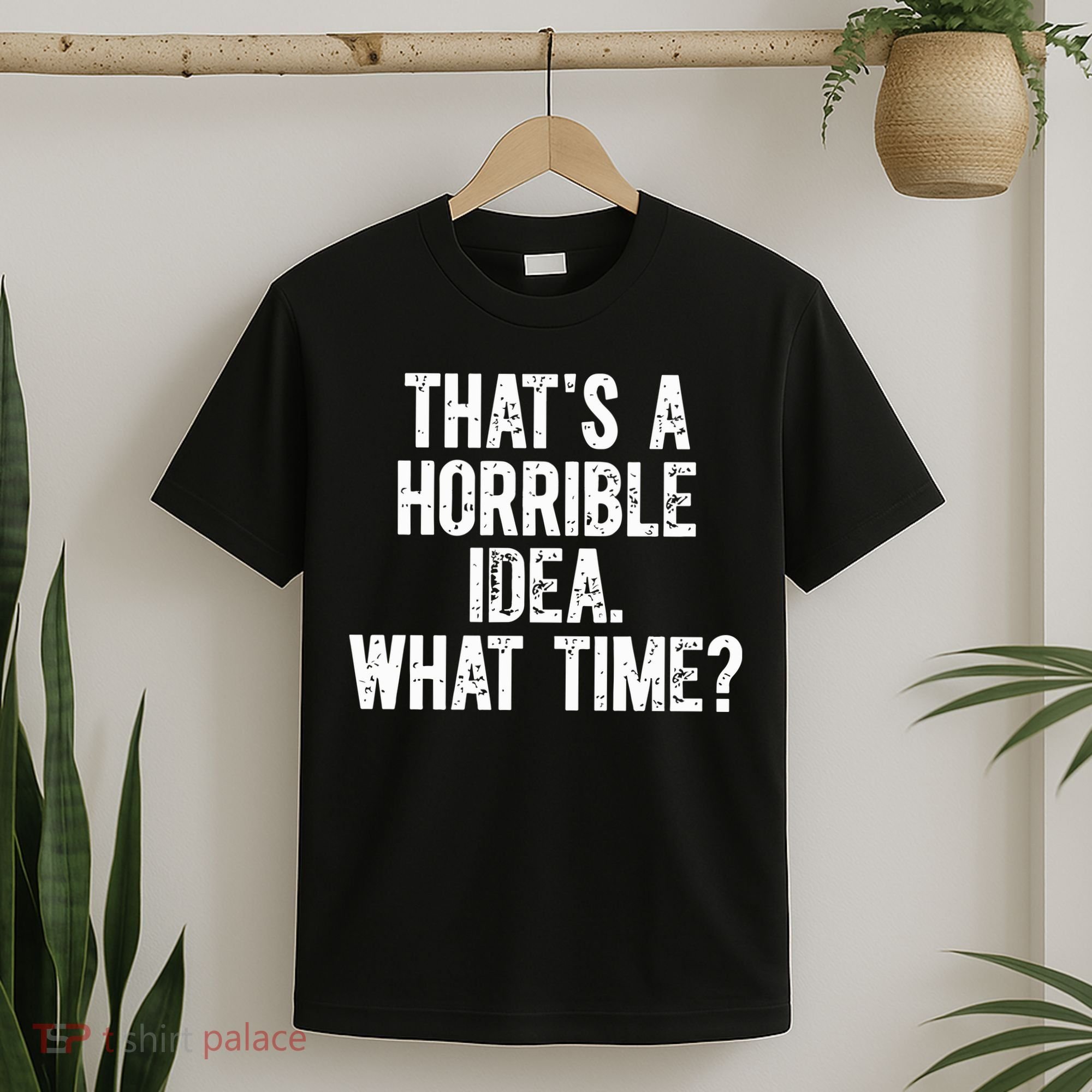 ThatS A Horrible Idea What Time T-Shirt