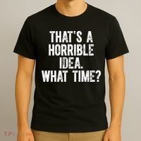ThatS A Horrible Idea What Time T-Shirt thumb 3