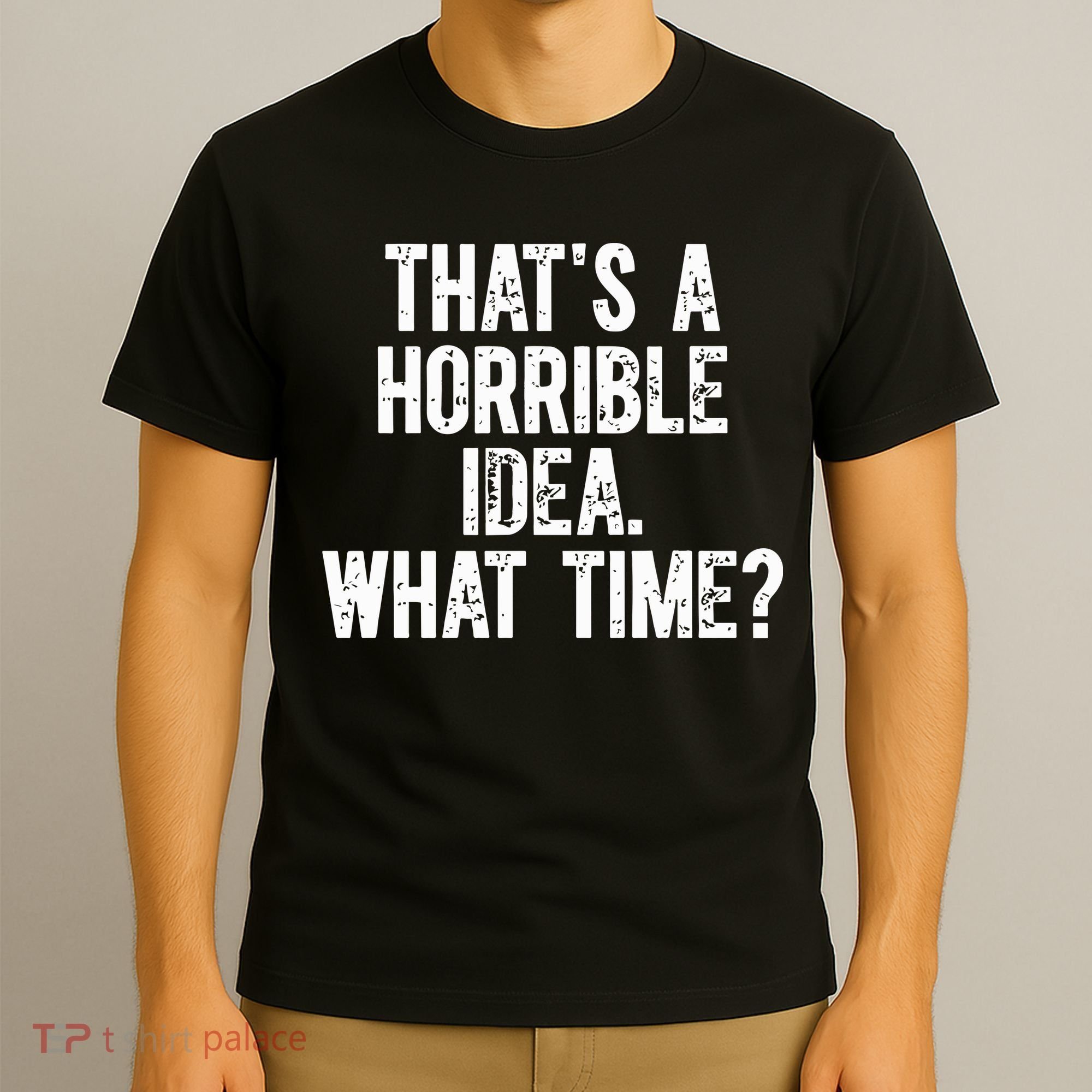 ThatS A Horrible Idea What Time T-Shirt