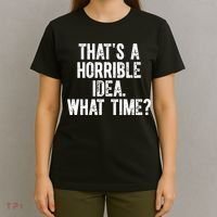 ThatS A Horrible Idea What Time T-Shirt thumb 4
