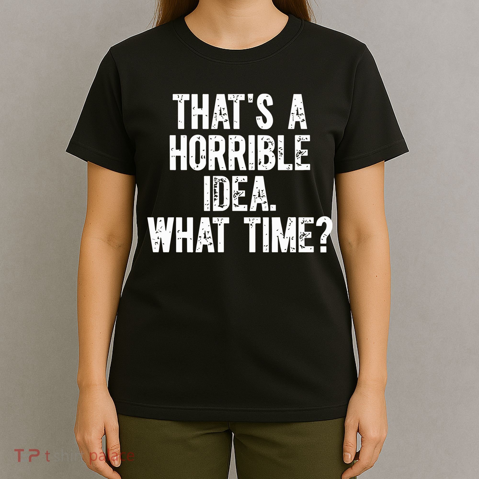 ThatS A Horrible Idea What Time T-Shirt
