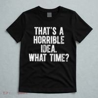 ThatS A Horrible Idea What Time T-Shirt thumb 5