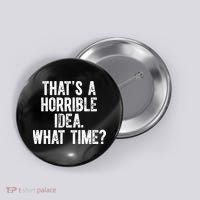 ThatS A Horrible Idea What Time Button thumb 0